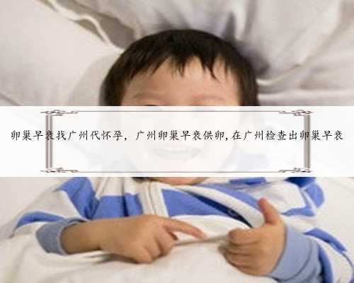 卵巢早衰找广州代怀孕，广州卵巢早衰供卵,在广州检查出卵巢早衰